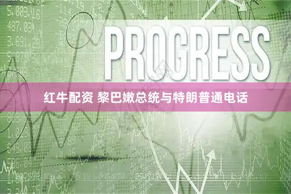 红牛配资 黎巴嫩总统与特朗普通电话