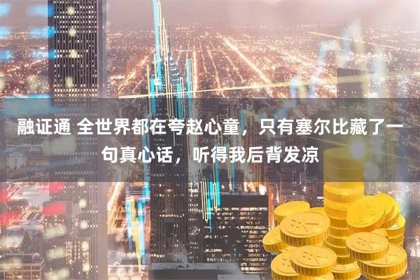 融证通 全世界都在夸赵心童，只有塞尔比藏了一句真心话，听得我后背发凉