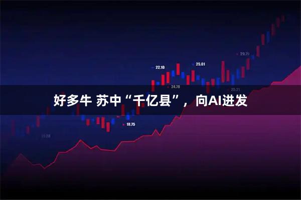 好多牛 苏中“千亿县”，向AI进发