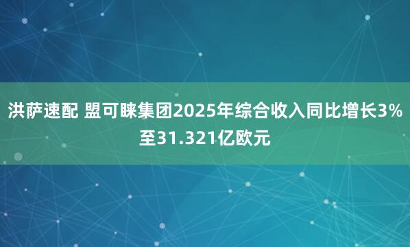 洪萨速配 盟可睐集团2025年综合收入同比增长3%至31.321亿欧元