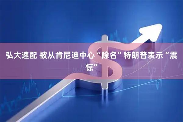 弘大速配 被从肯尼迪中心“除名”　特朗普表示“震惊”